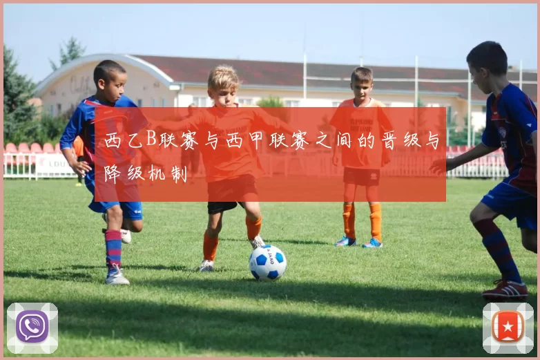西乙B联赛与西甲联赛之间的晋级与降级机制