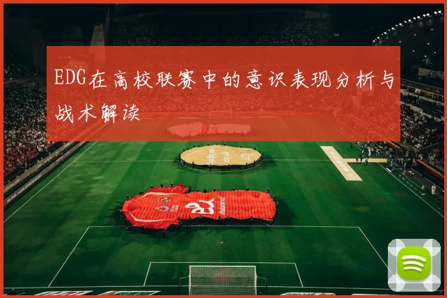 EDG在高校联赛中的意识表现分析与战术解读